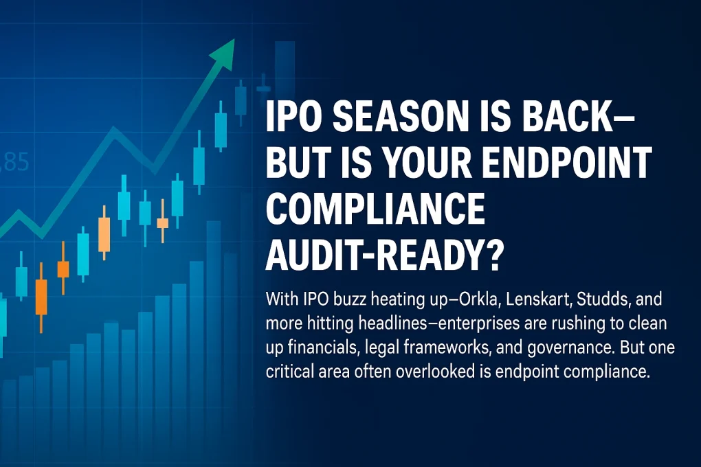 Image showing importance of Endpoint Compliance With IPO buzz heating up - Orkla, Lenskart, Studds, and more hitting headlines—enterprises are rushing to clean up financials, legal frameworks, and governance. But one critical area often overlooked is endpoint compliance.