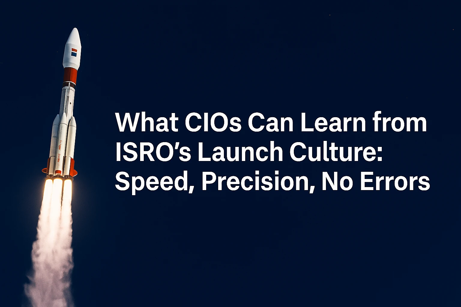 What CIOs Can Learn from ISRO’s Launch Culture